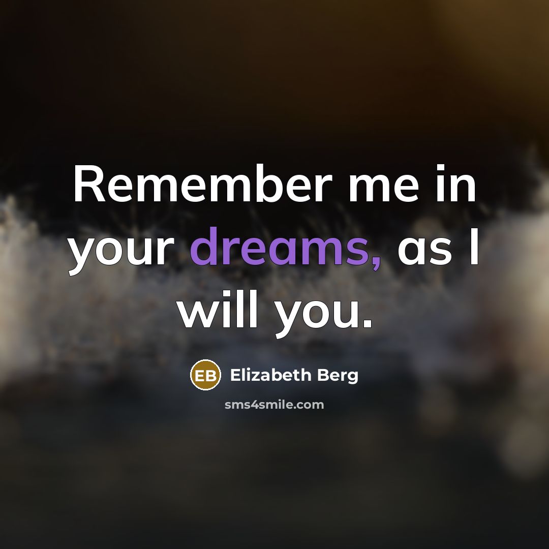 “Remember me in your dreams, as I will you.” quote by Elizabeth Berg