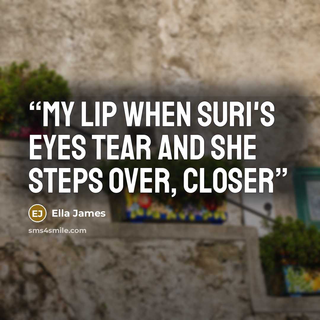 “my lip when Suri's eyes tear and she steps over, closer” quote by Ella James