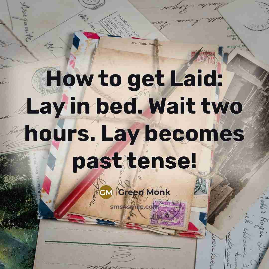 “How to get Laid: Lay in bed. Wait two hours. Lay becomes past tense!” quote by Green Monk