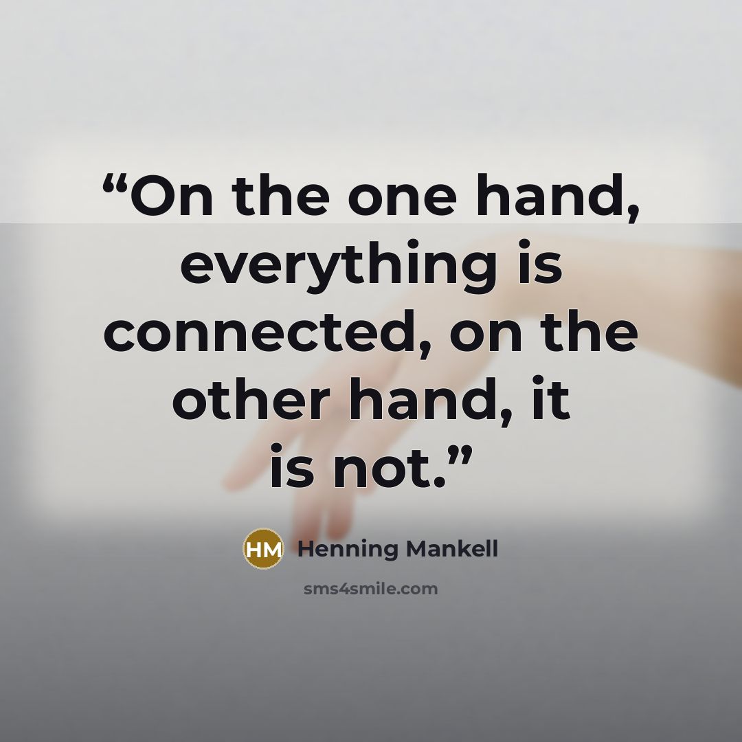 “On the one hand, everything is connected, on the other hand, it is not.” quote by Henning Mankell