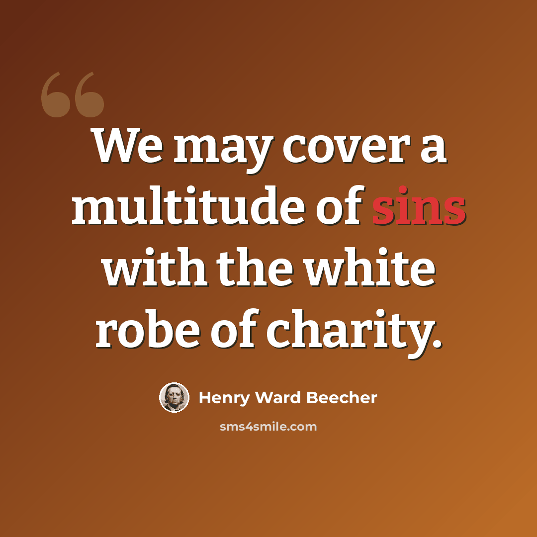 “We may cover a multitude of sins with the white robe of charity.” quote by Henry Ward Beecher