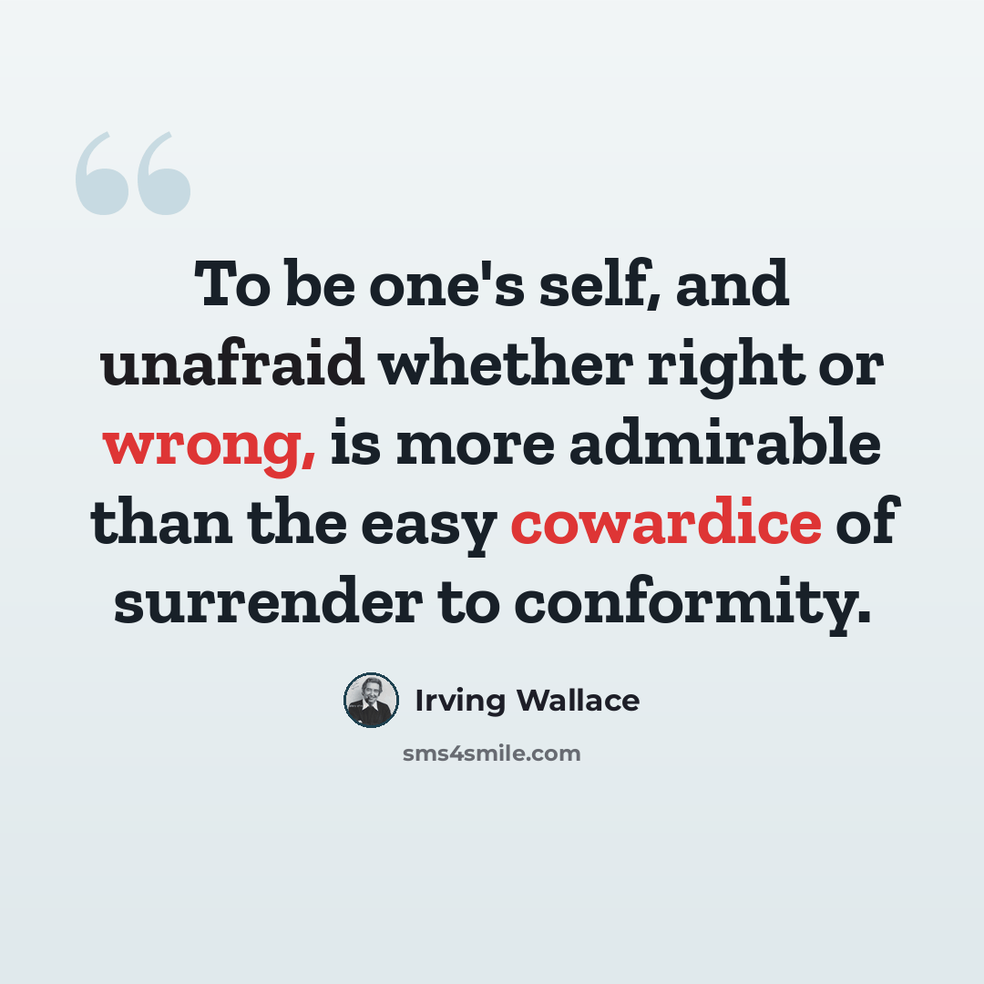 “To be one's self, and unafraid whether right or wrong, is more admirable than the easy cowardice of surrender to conformity.” quote by Irving Wallace