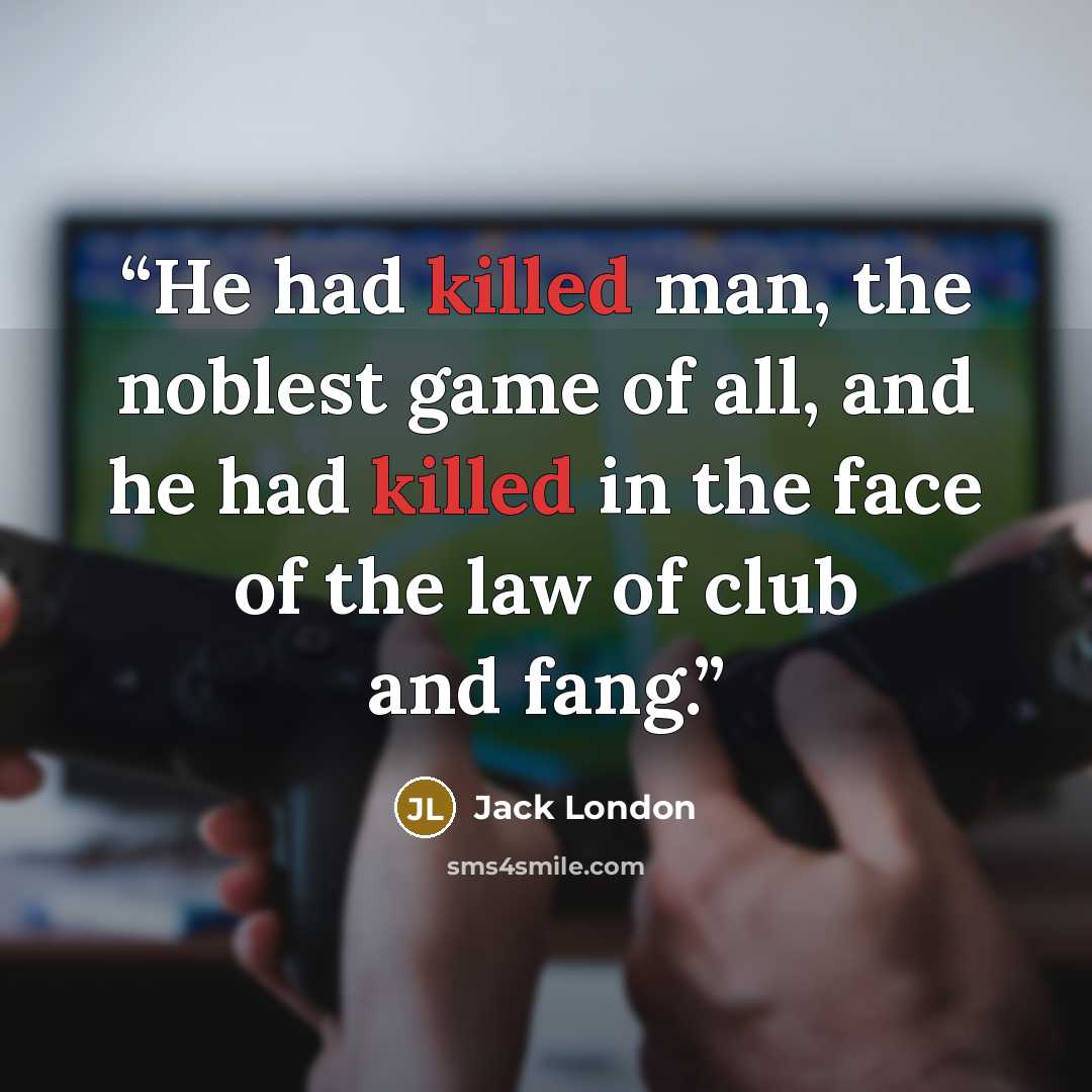 “He had killed man, the noblest game of all, and he had killed in the face of the law of club and fang.” quote by Jack London