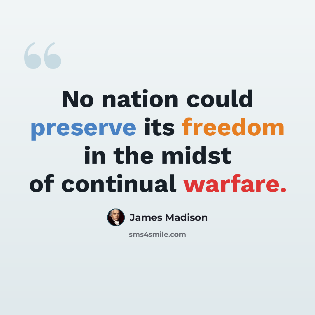 “No nation could preserve its freedom in the midst of continual warfare.” quote by James Madison