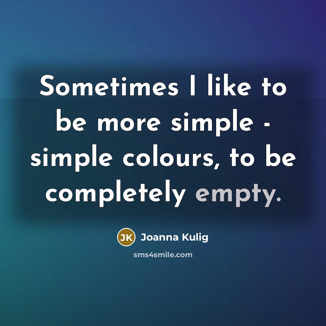 “Sometimes I like to be more simple - simple colours, to be completely empty.” quote by Joanna Kulig