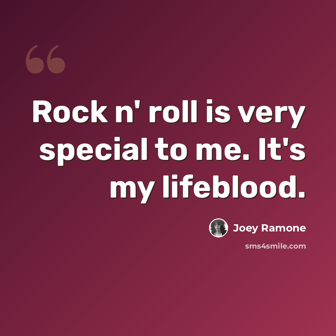 “Rock n' roll is very special to me. It's my lifeblood.” quote by Joey Ramone