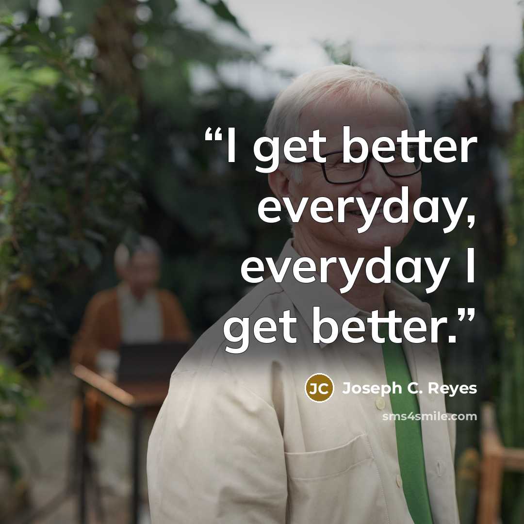 “I get better everyday, everyday I get better.” quote by Joseph C. Reyes