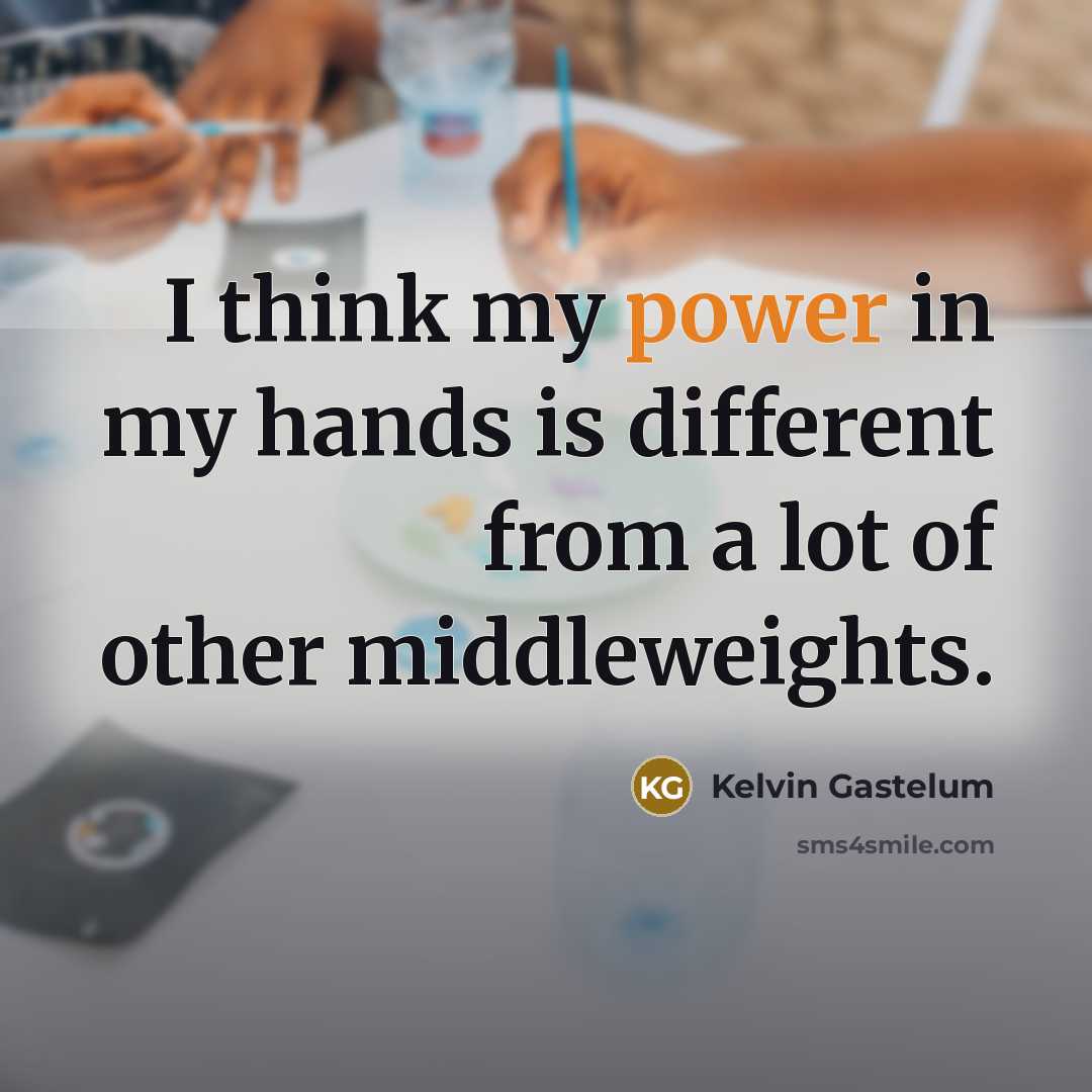 “I think my power in my hands is different from a lot of other middleweights.” quote by Kelvin Gastelum