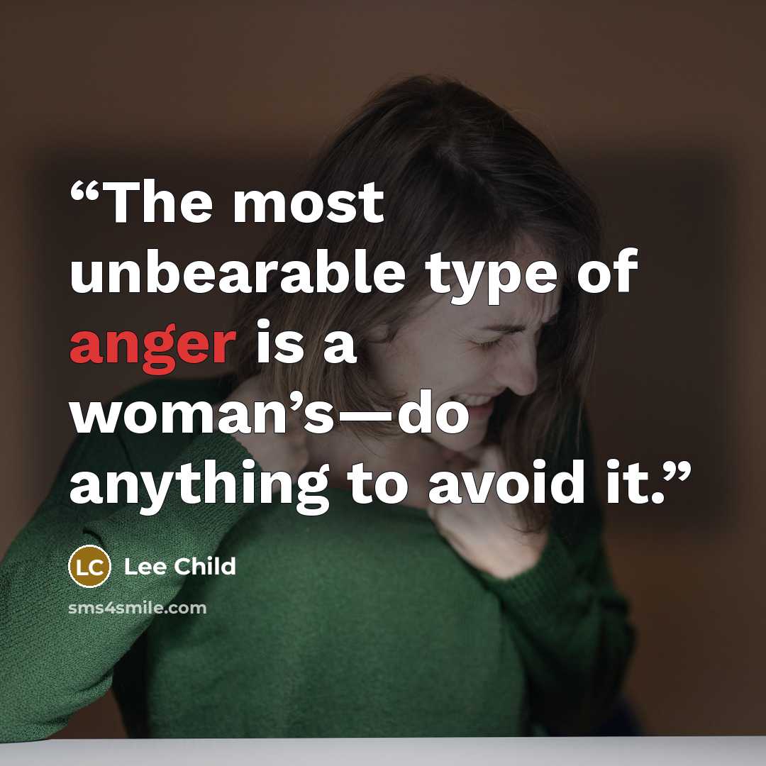 “The most unbearable type of anger is a woman’s—do anything to avoid it.” quote by Lee Child