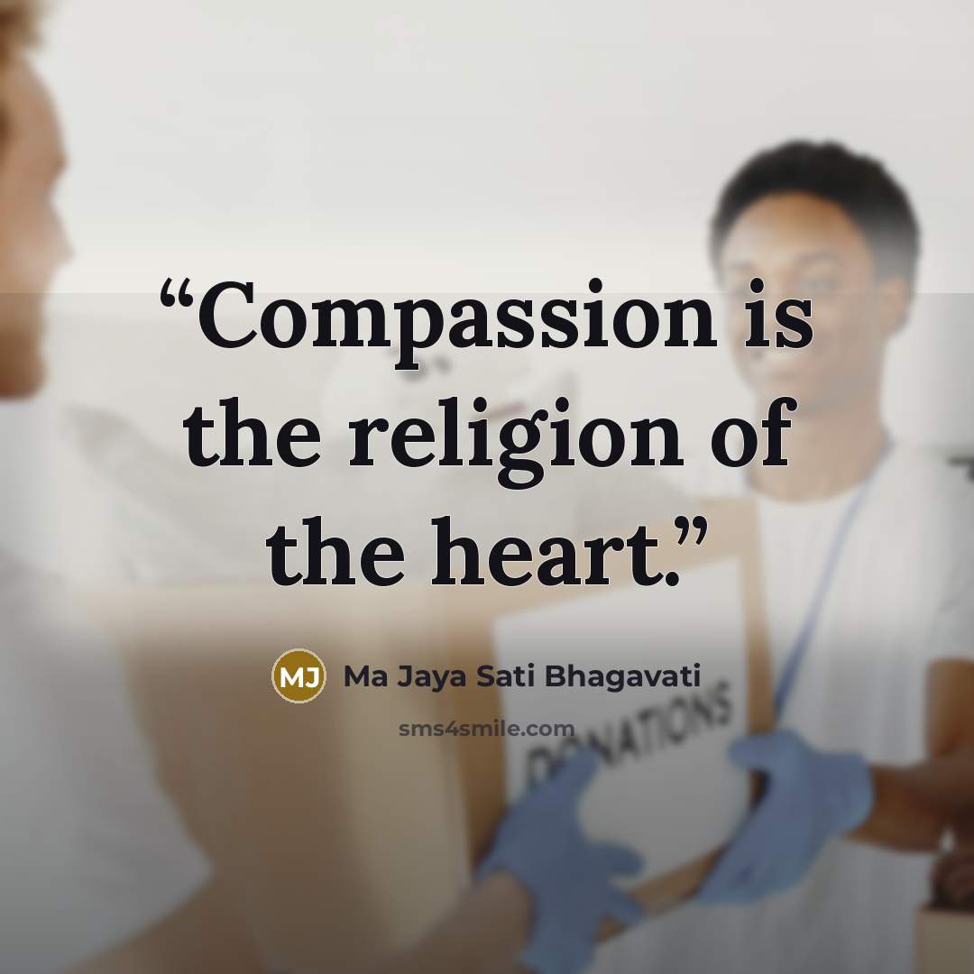 “Compassion is the religion of the heart.” quote by Ma Jaya Sati Bhagavati