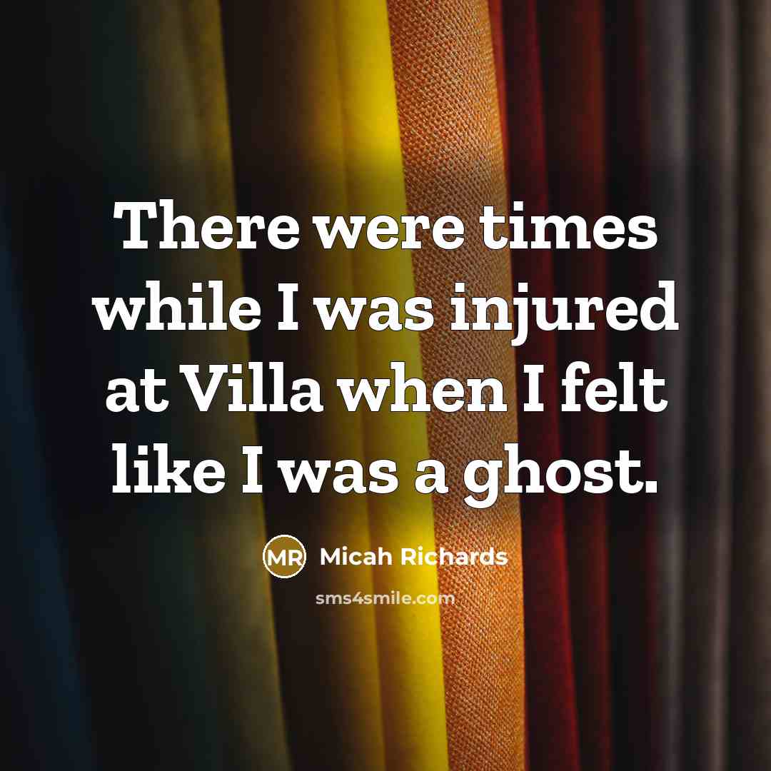 “There were times while I was injured at Villa when I felt like I was a ghost.” quote by Micah Richards