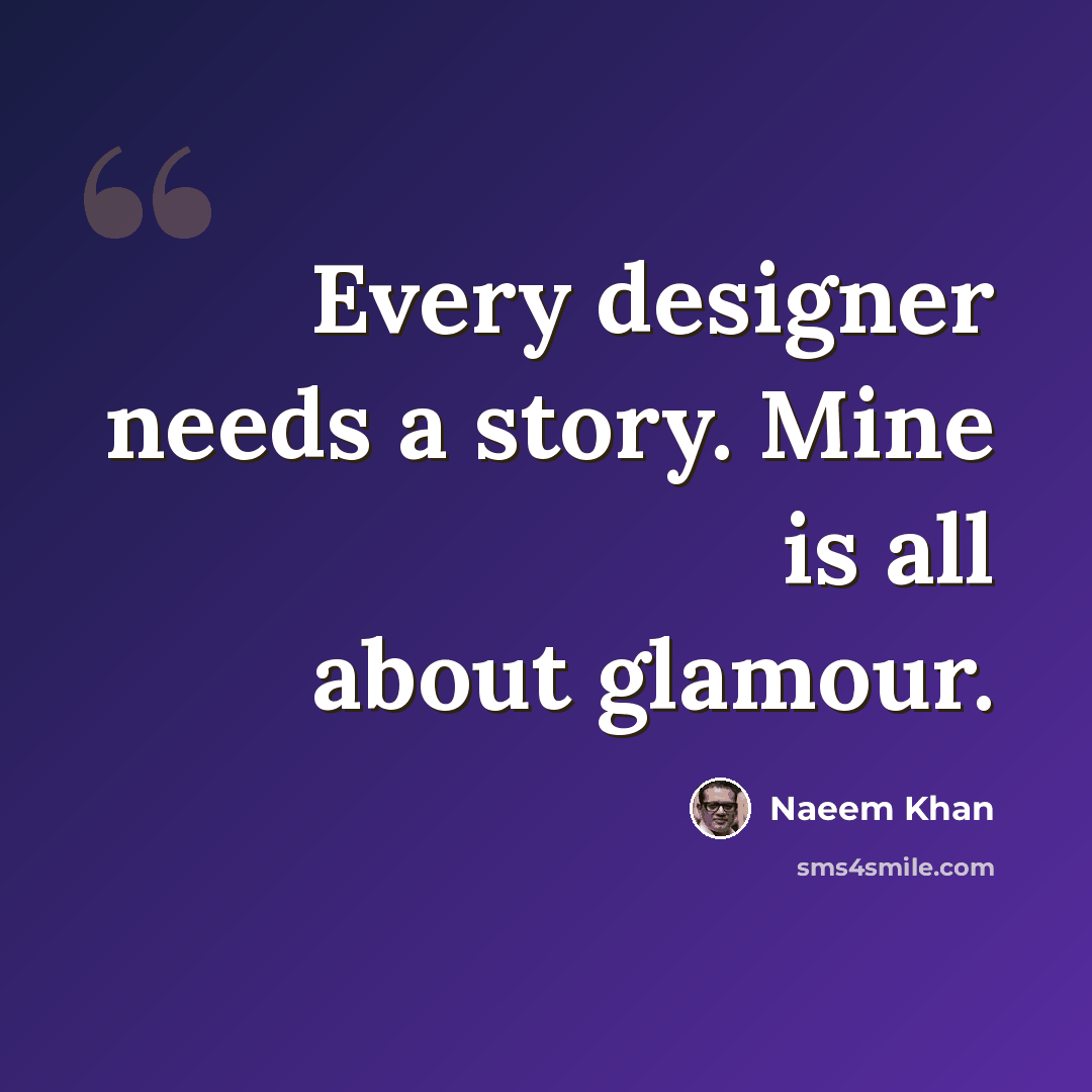 “Every designer needs a story. Mine is all about glamour.” quote by Naeem Khan