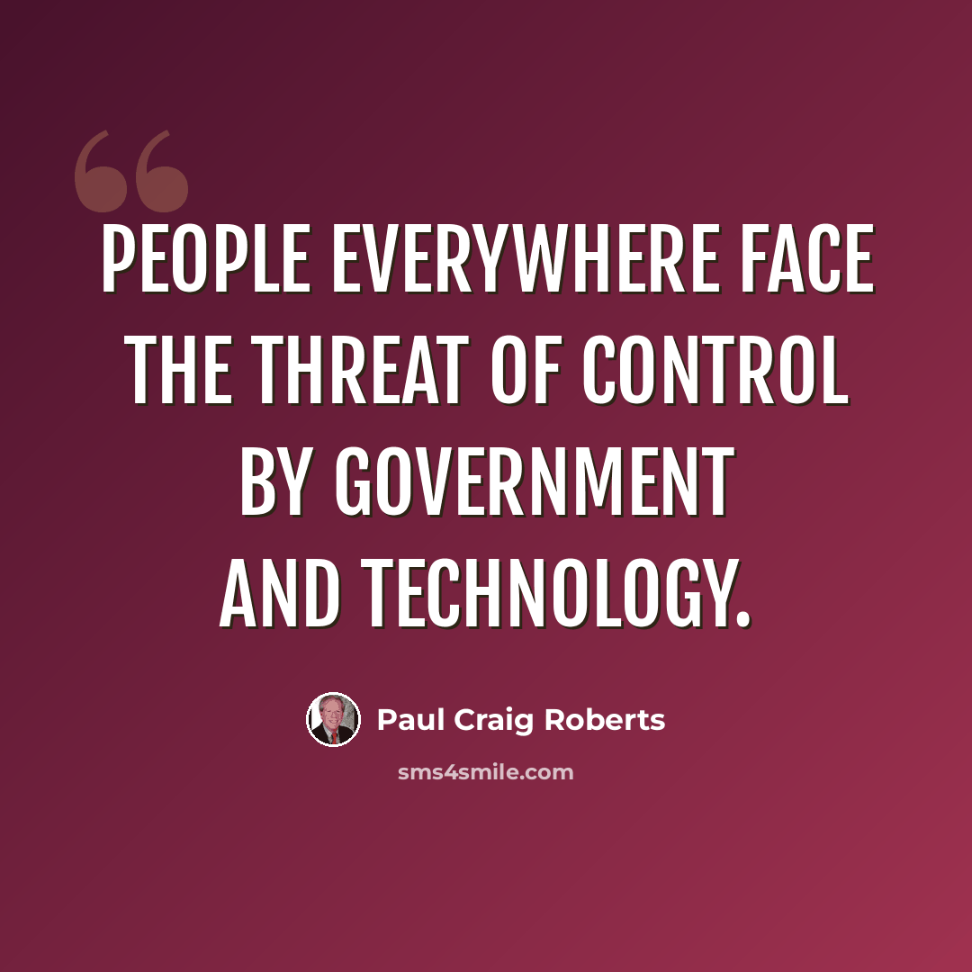 “People everywhere face the threat of control by government and technology.” quote by Paul Craig Roberts