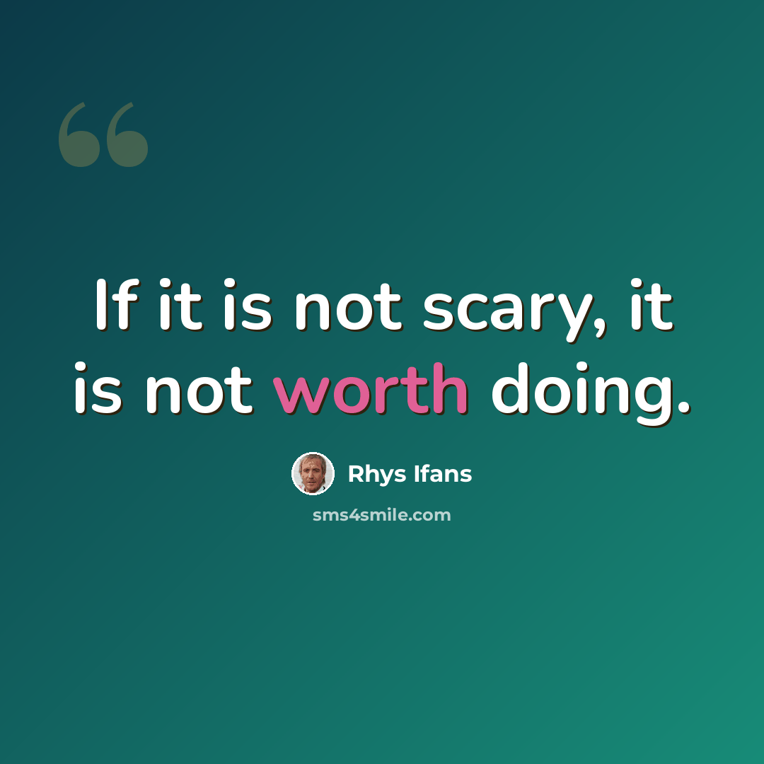 “If it is not scary, it is not worth doing.” quote by Rhys Ifans