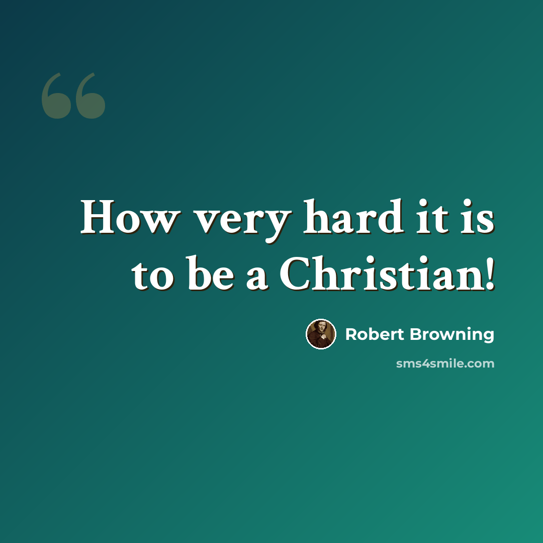 “How very hard it is to be a Christian!” quote by Robert Browning
