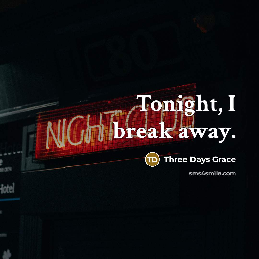 “Tonight, I break away.” quote by Three Days Grace