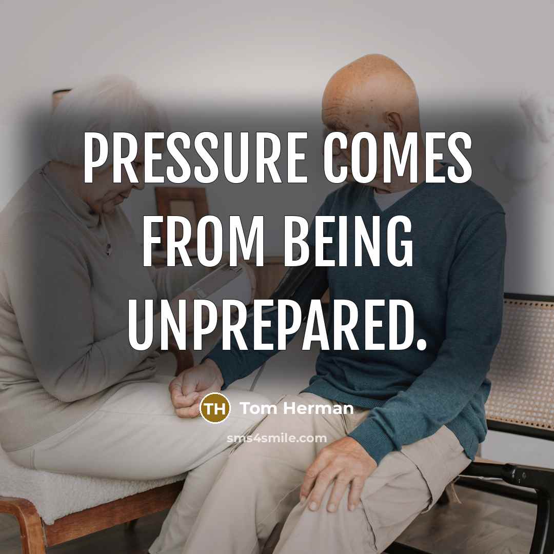 “Pressure comes from being unprepared.” quote by Tom Herman
