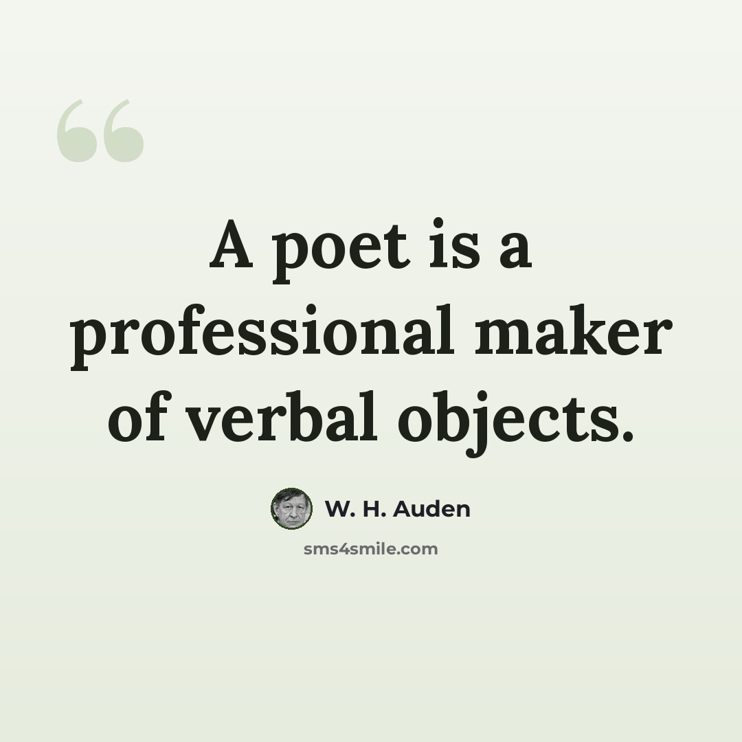 “A poet is a professional maker of verbal objects.” quote by W. H. Auden