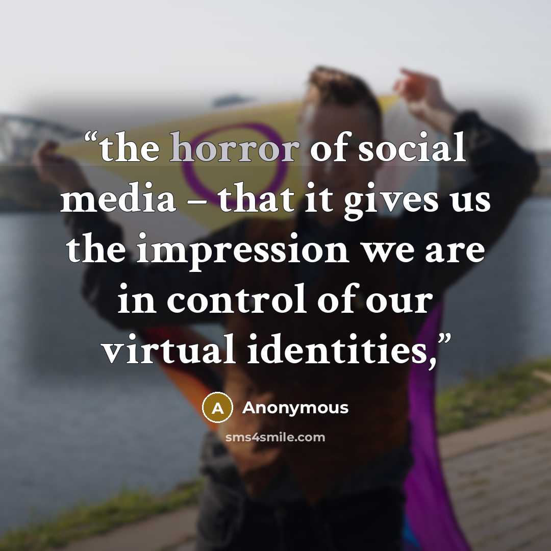 “the horror of social media – that it gives us the impression we are in control of our virtual identities,” quote by Anonymous