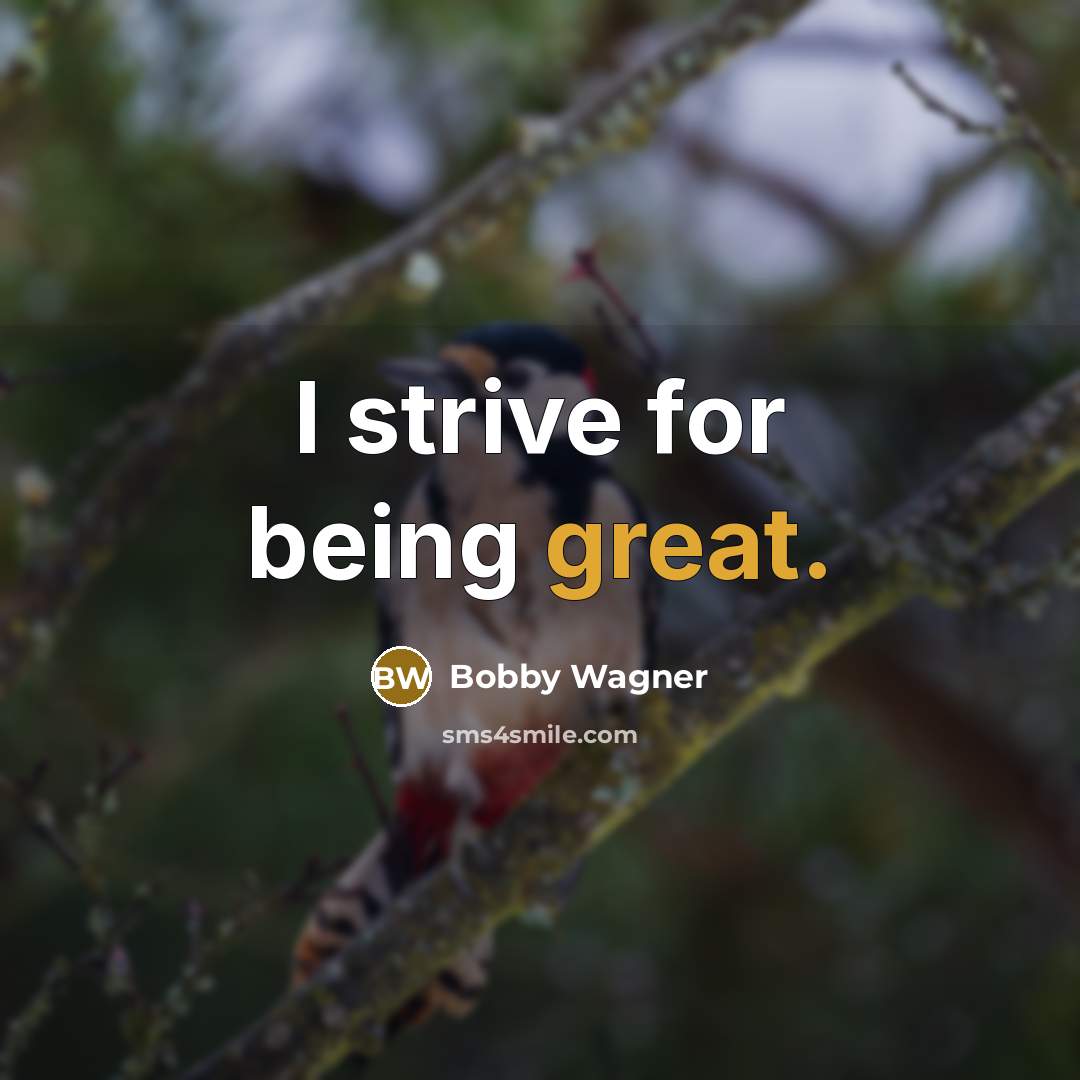 “I strive for being great.” quote by Bobby Wagner