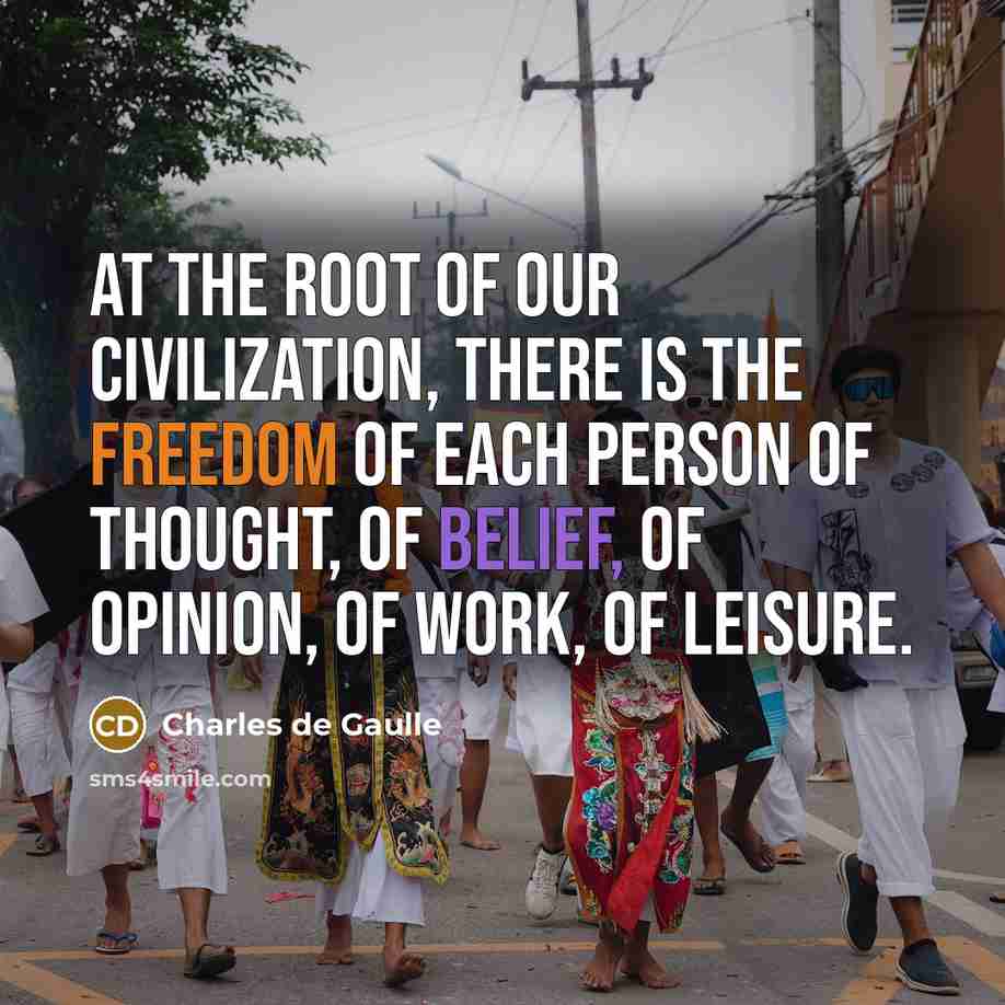 “At the root of our civilization, there is the freedom of each person of thought, of belief, of opinion, of work, of leisure.” quote by Charles de Gaulle