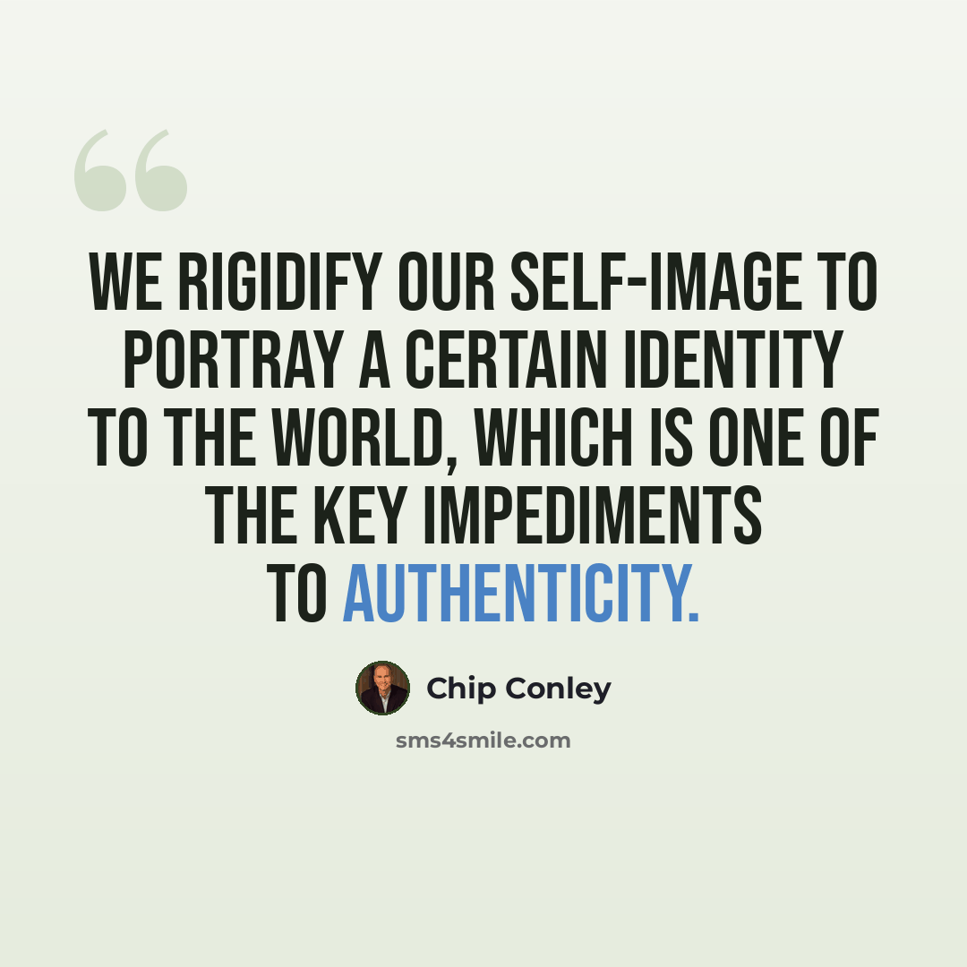 “We rigidify our self-image to portray a certain identity to the world, which is one of the key impediments to authenticity.” quote by Chip Conley