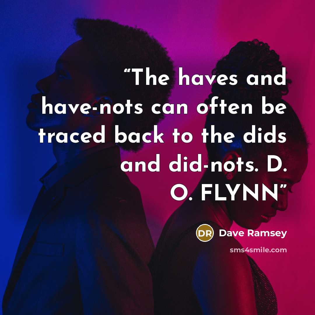 “The haves and have-nots can often be traced back to the dids and did-nots. D. O. FLYNN” quote by Dave Ramsey