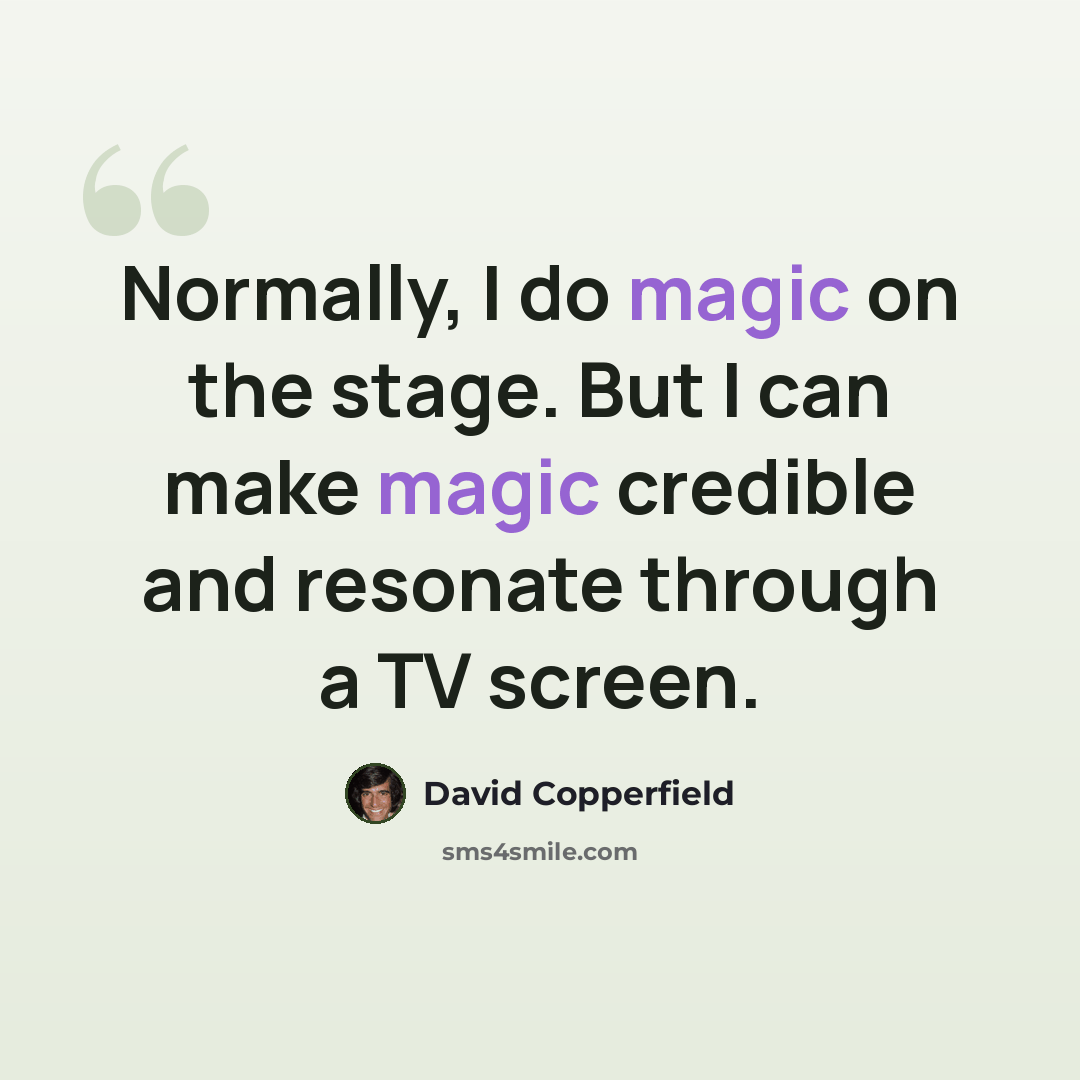 “Normally, I do magic on the stage. But I can make magic credible and resonate through a TV screen.” quote by David Copperfield