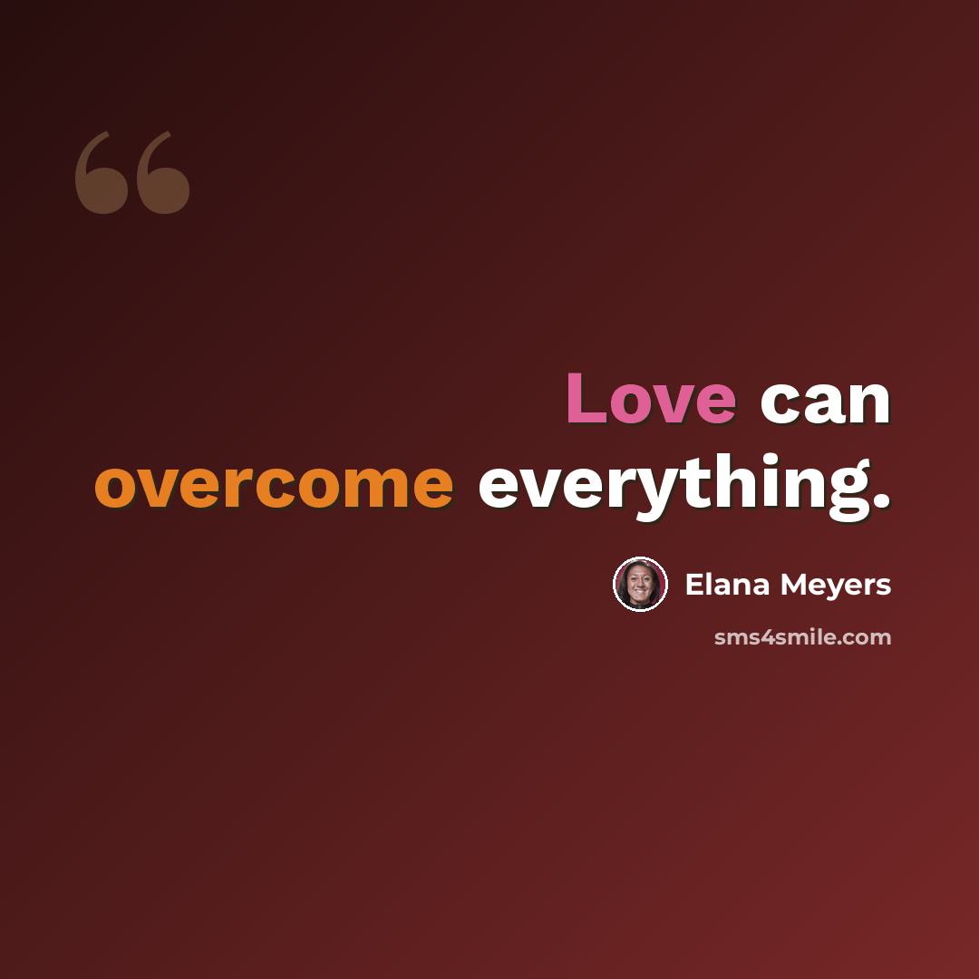 “Love can overcome everything.” quote by Elana Meyers