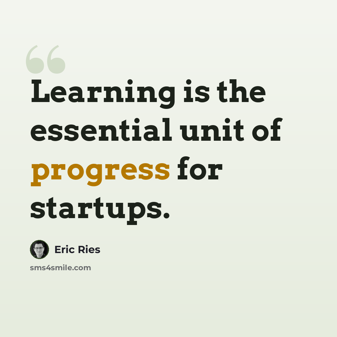 “Learning is the essential unit of progress for startups.” quote by Eric Ries