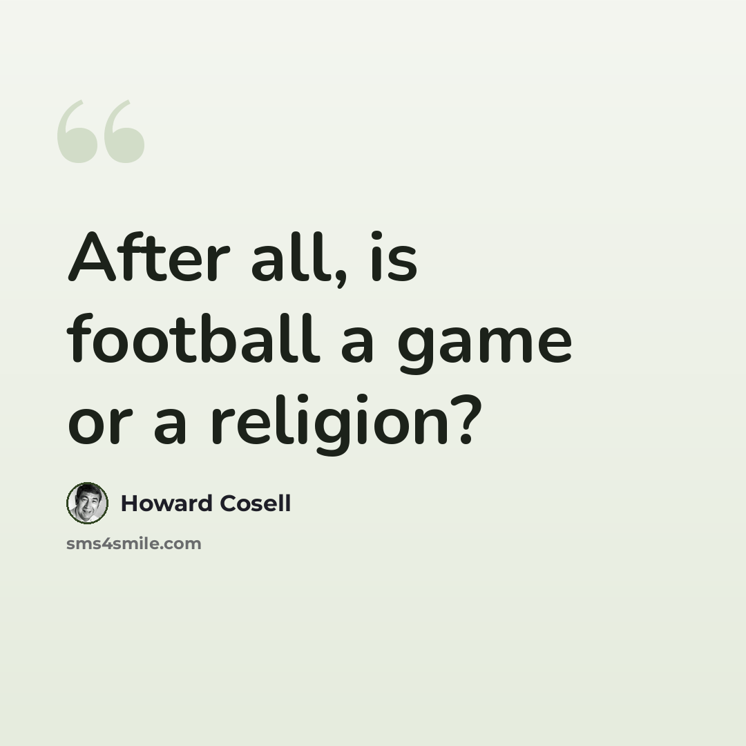 “After all, is football a game or a religion?” quote by Howard Cosell