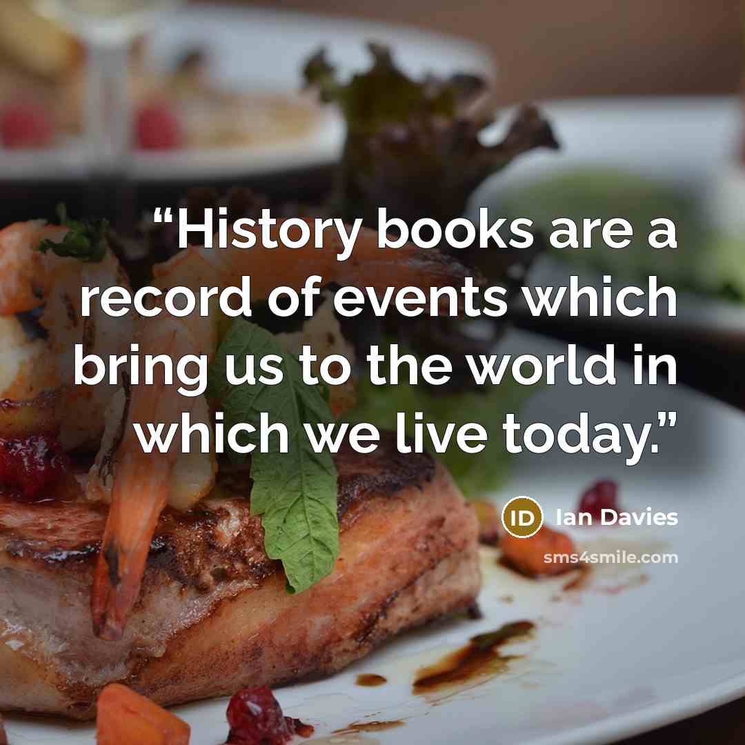 “History books are a record of events which bring us to the world in which we live today.” quote by Ian Davies
