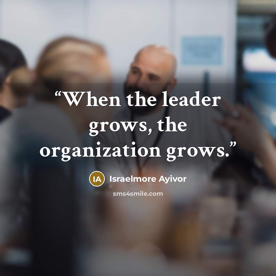 “When the leader grows, the organization grows.” quote by Israelmore Ayivor