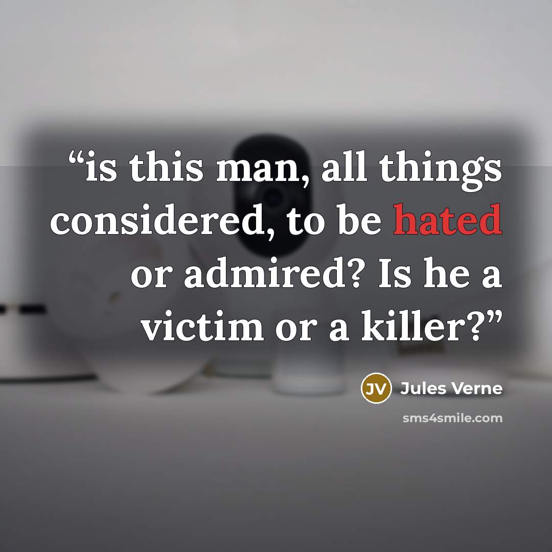 “is this man, all things considered, to be hated or admired? Is he a victim or a killer?” quote by Jules Verne