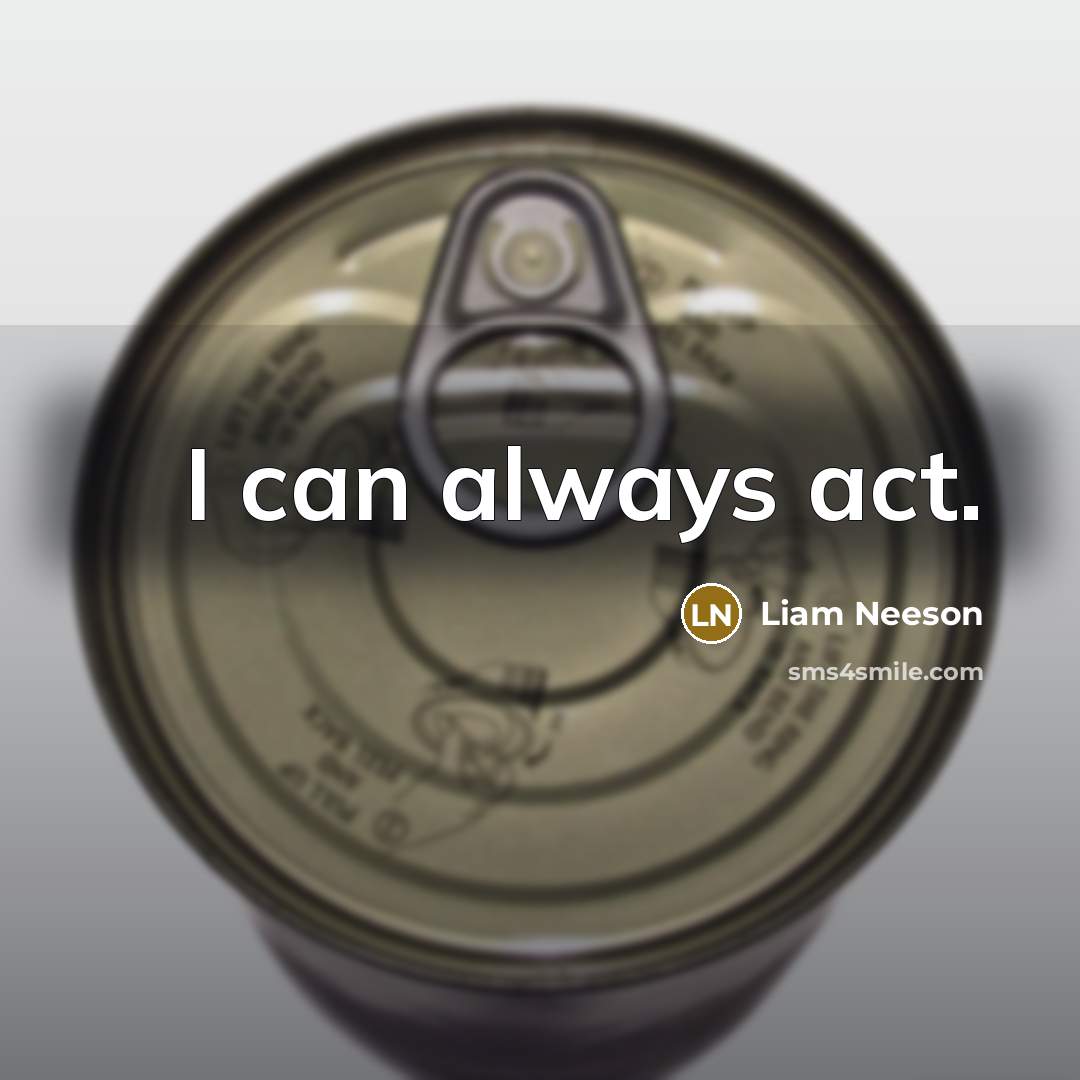 “I can always act.” quote by Liam Neeson