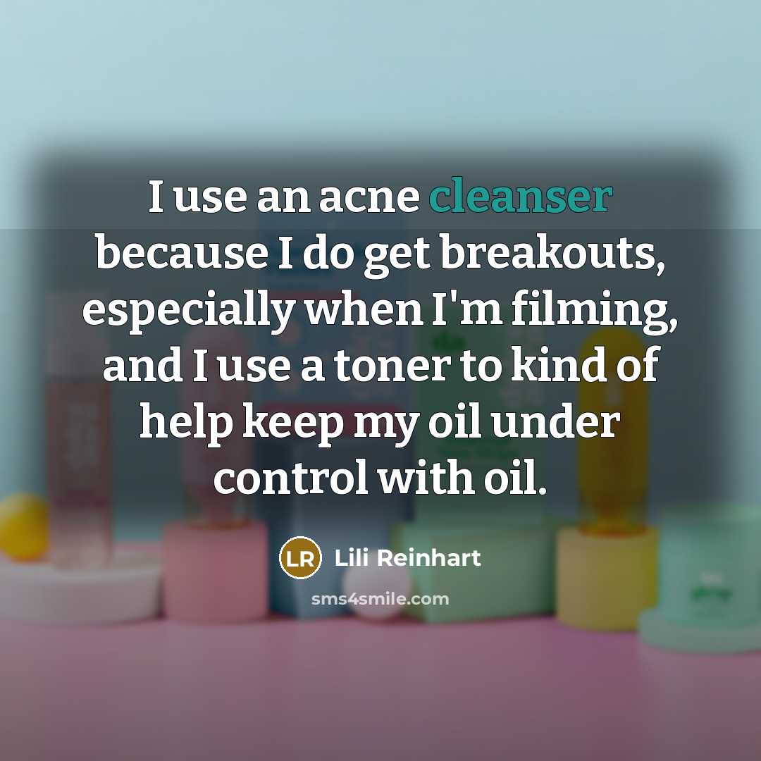“I use an acne cleanser because I do get breakouts, especially when I'm filming, and I use a toner to kind of help keep my oil under control with oil.” quote by Lili Reinhart