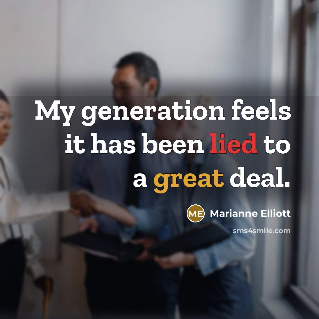 “My generation feels it has been lied to a great deal.” quote by Marianne Elliott