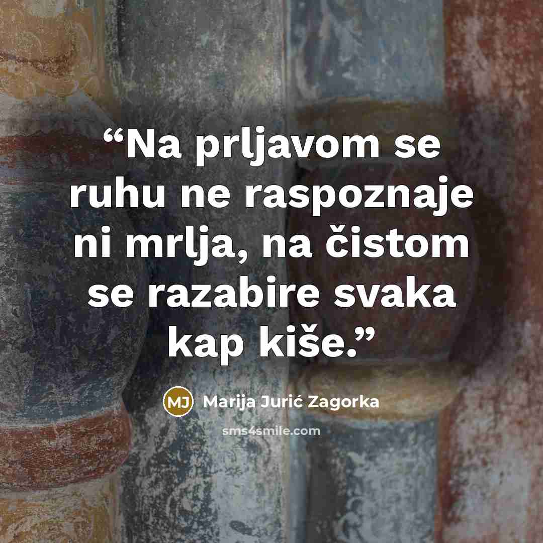 “Na prljavom se ruhu ne raspoznaje ni mrlja, na čistom se razabire svaka kap kiše.” quote by Marija Jurić Zagorka