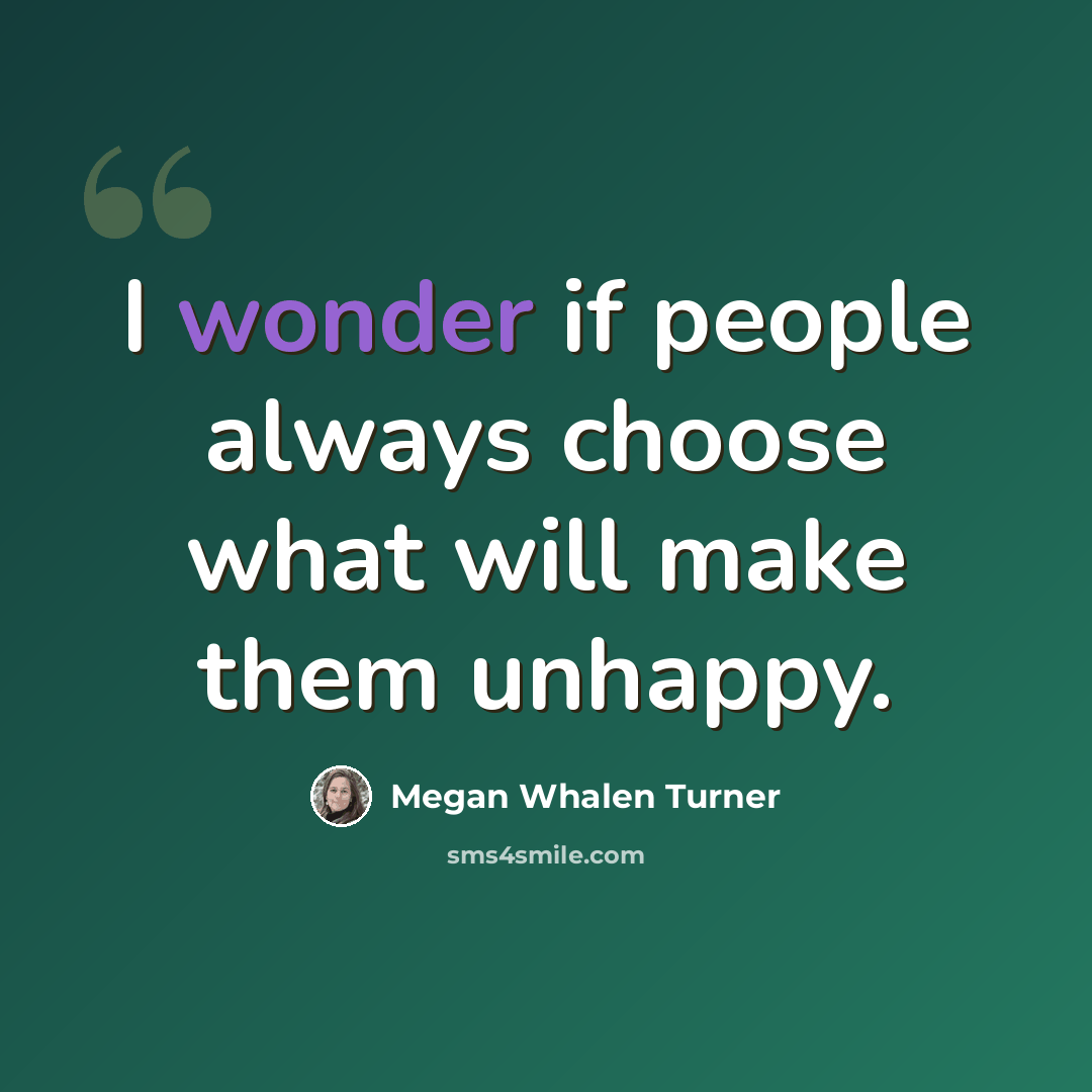 “I wonder if people always choose what will make them unhappy.” quote by Megan Whalen Turner