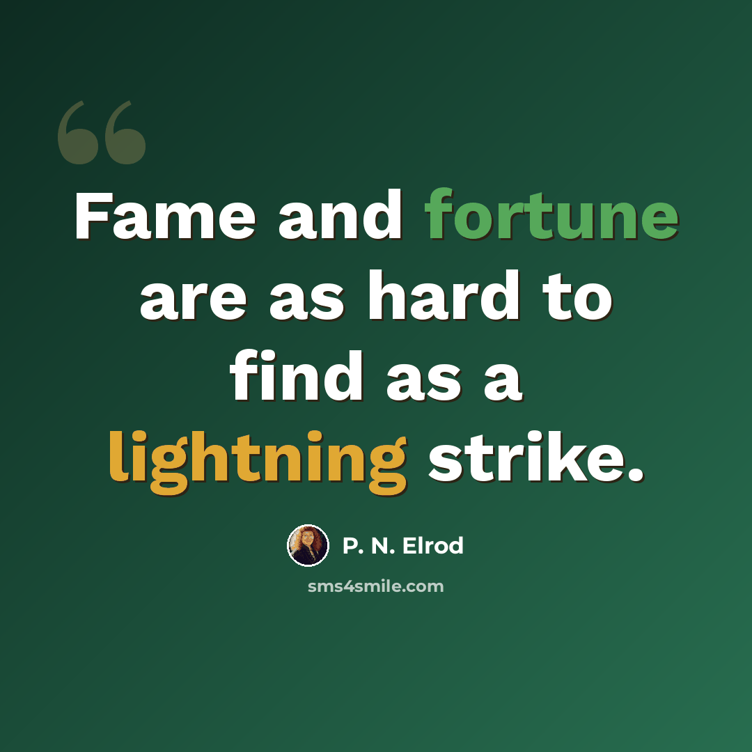 “Fame and fortune are as hard to find as a lightning strike.” quote by P. N. Elrod