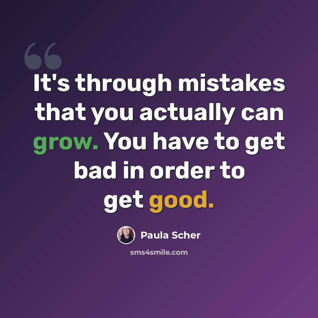 “It's through mistakes that you actually can grow. You have to get bad in order to get good.” quote by Paula Scher