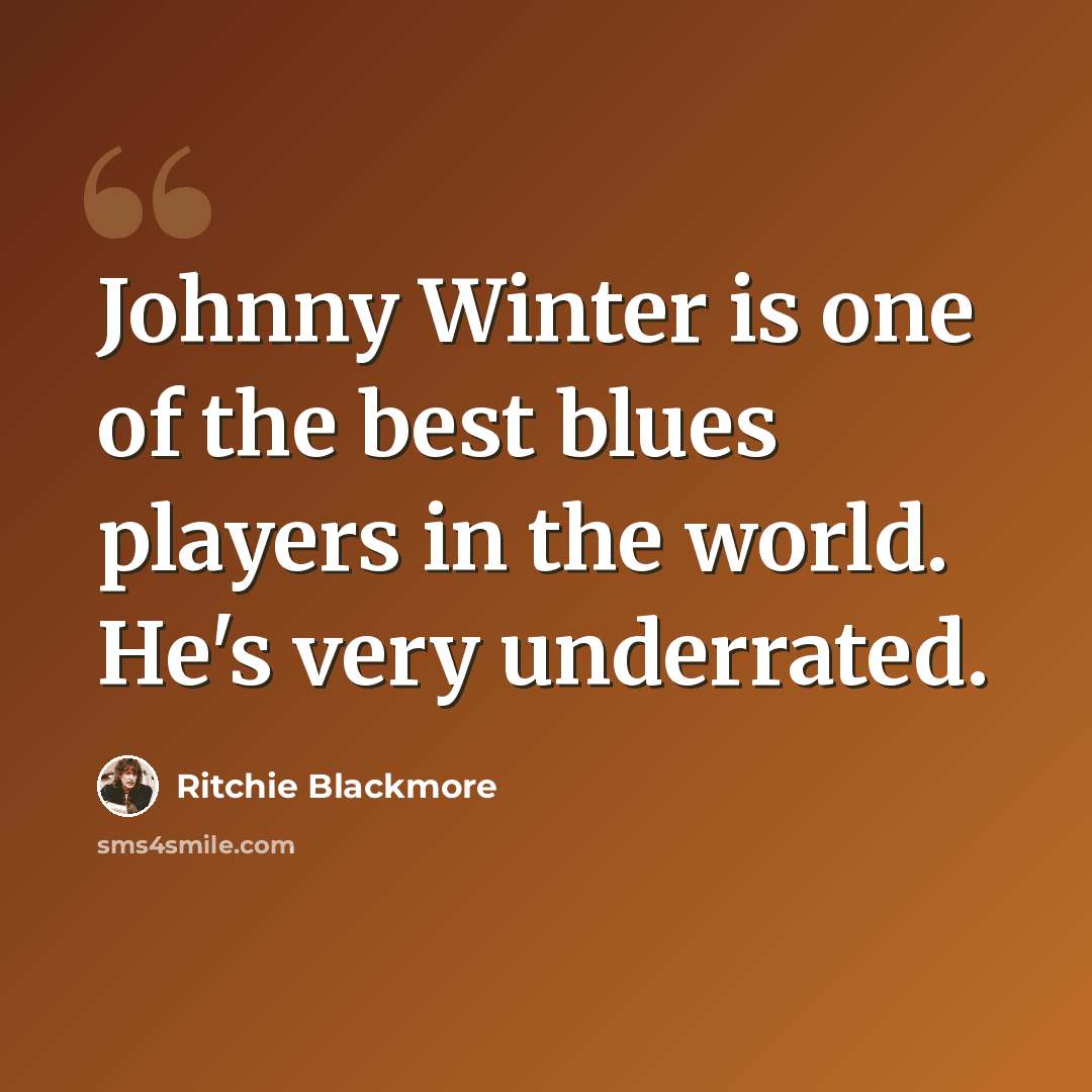 “Johnny Winter is one of the best blues players in the world. He's very underrated.” quote by Ritchie Blackmore