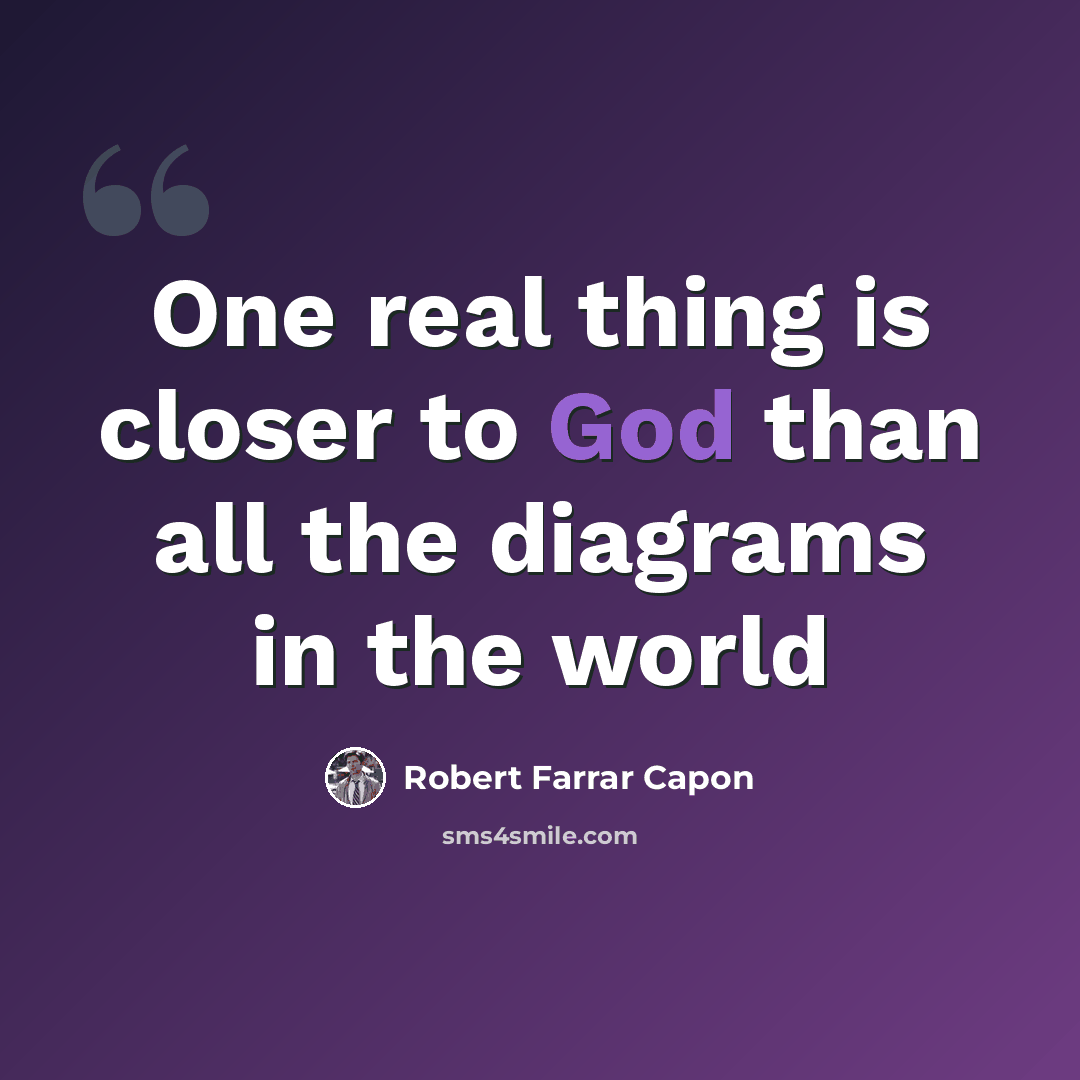 “One real thing is closer to God than all the diagrams in the world” quote by Robert Farrar Capon