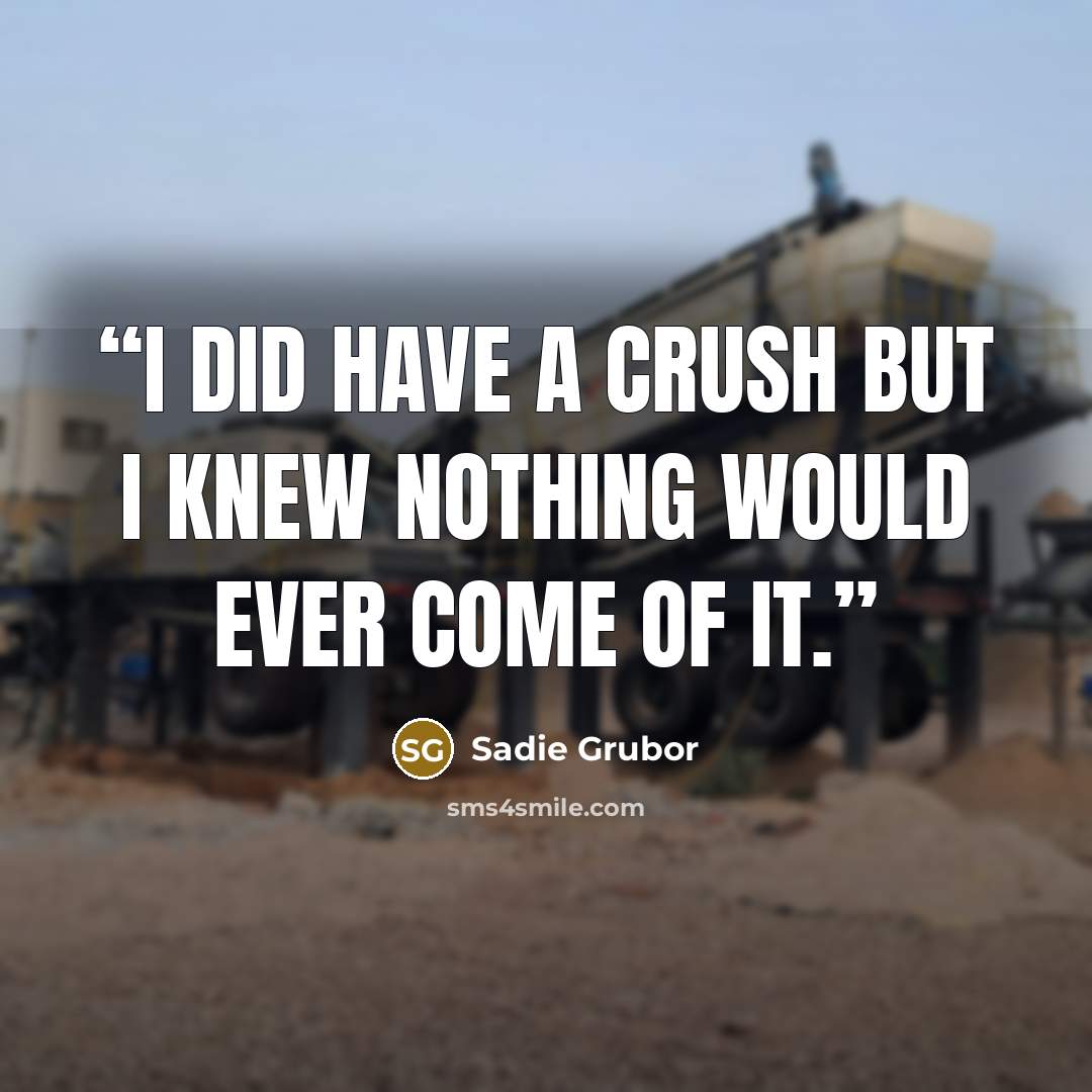 “I did have a crush but I knew nothing would ever come of it.” quote by Sadie Grubor