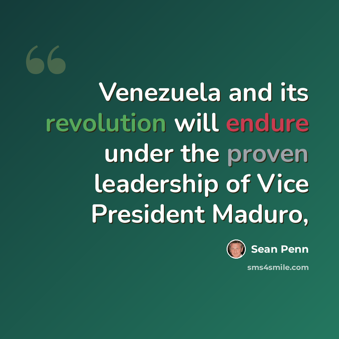 “Venezuela and its revolution will endure under the proven leadership of Vice President Maduro,” quote by Sean Penn