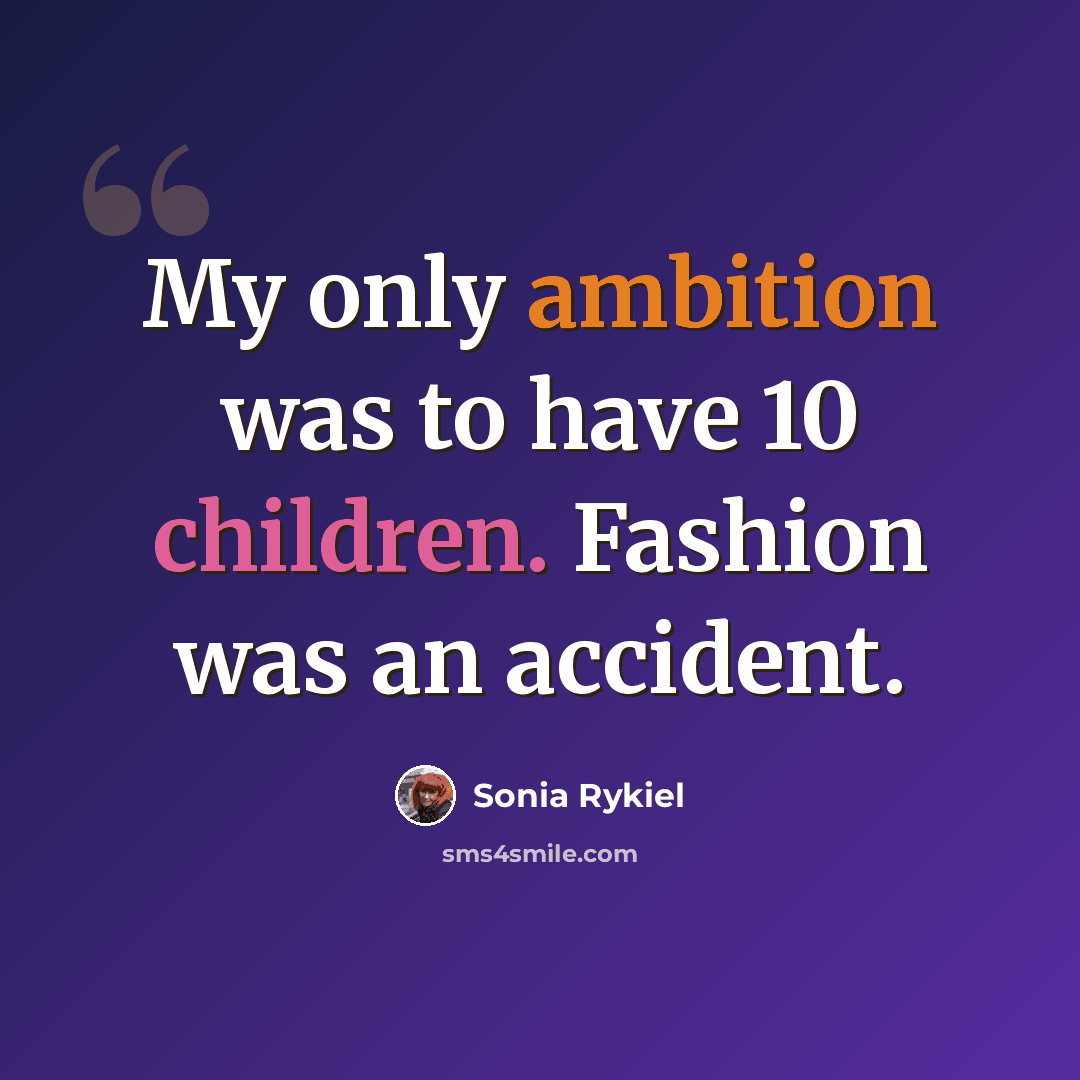“My only ambition was to have 10 children. Fashion was an accident.” quote by Sonia Rykiel