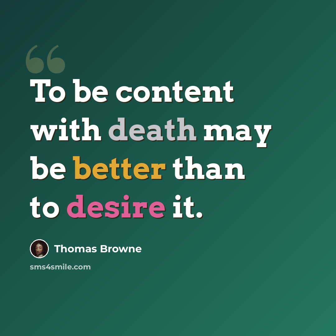“To be content with death may be better than to desire it.” quote by Thomas Browne