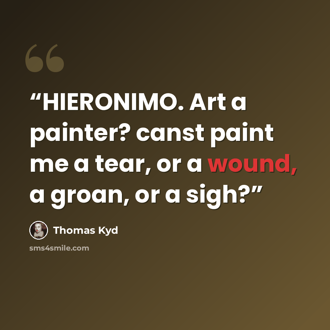 “HIERONIMO. Art a painter? canst paint me a tear, or a wound, a groan, or a sigh?” quote by Thomas Kyd