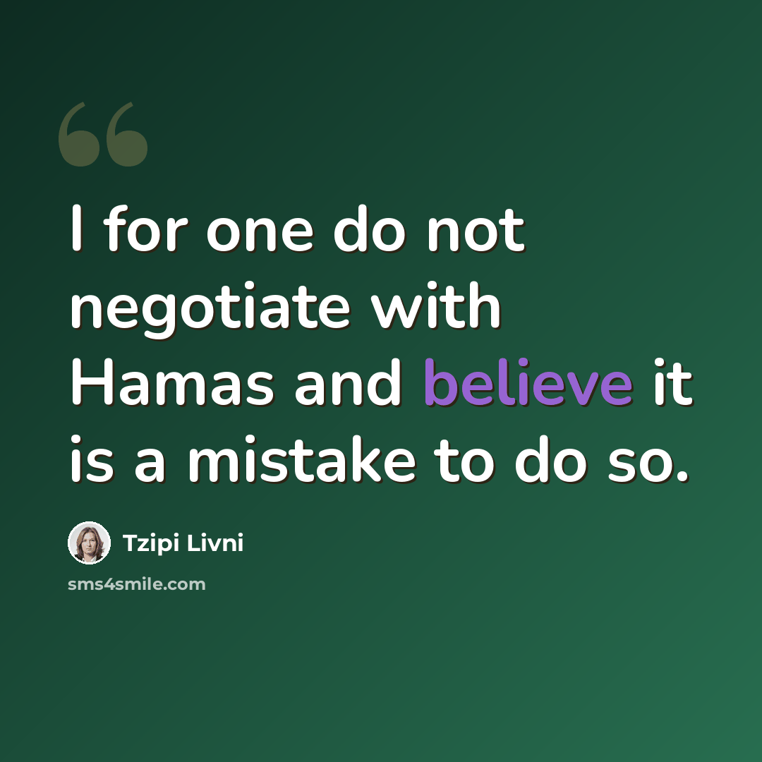 “I for one do not negotiate with Hamas and believe it is a mistake to do so.” quote by Tzipi Livni