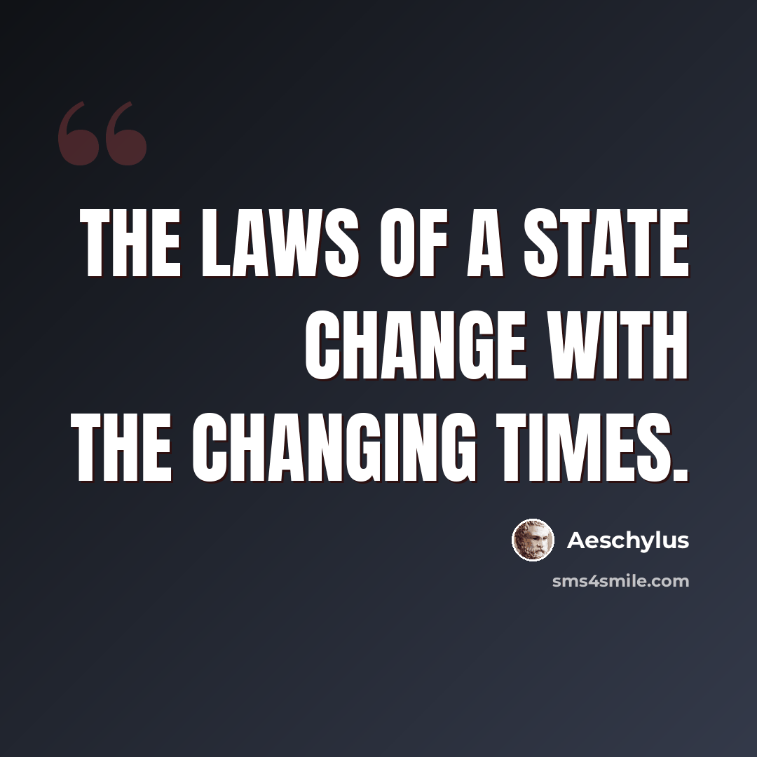 “The laws of a state change with the changing times.” quote by Aeschylus